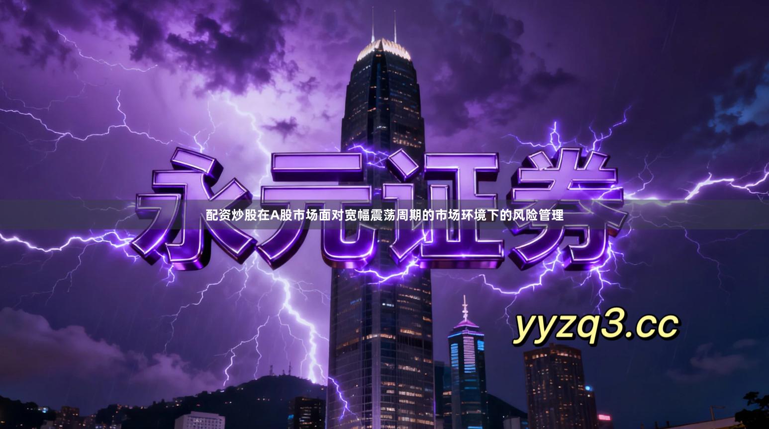 配资炒股在A股市场面对宽幅震荡周期的市场环境下的风险管理