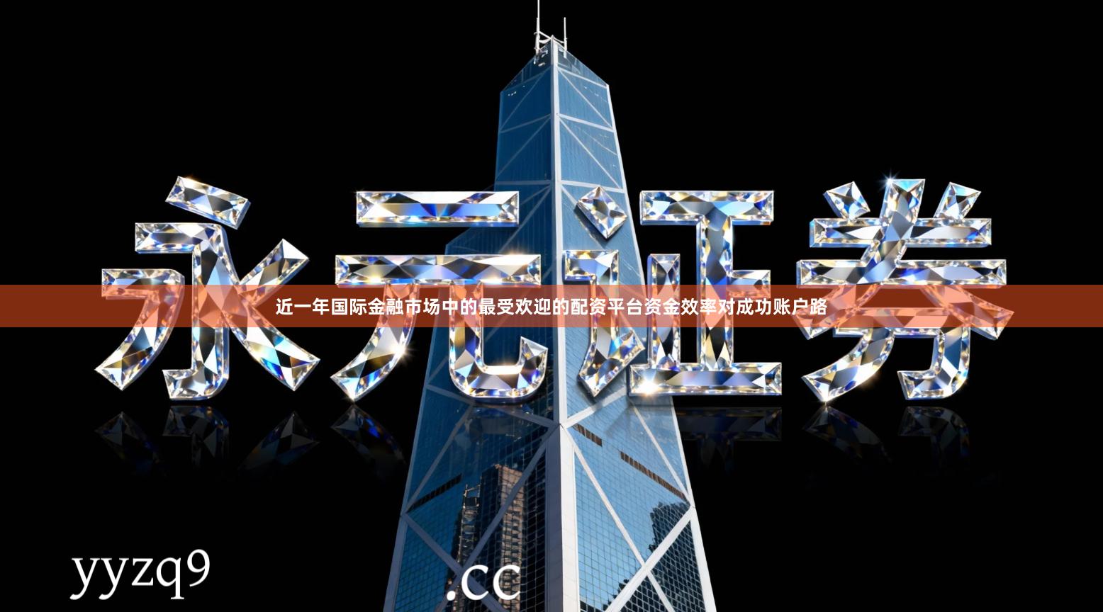 近一年国际金融市场中的最受欢迎的配资平台资金效率对成功账户路