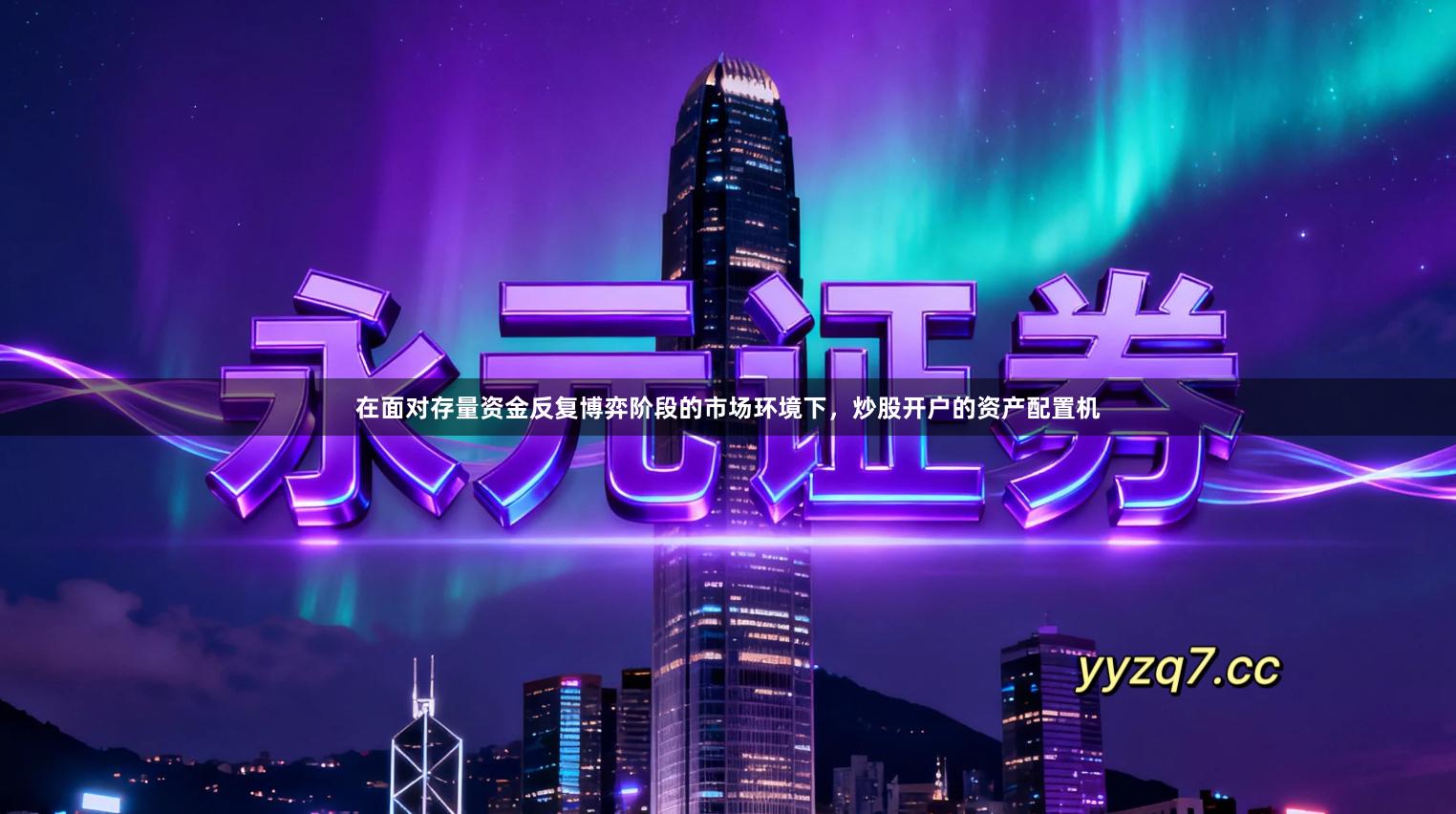 在面对存量资金反复博弈阶段的市场环境下，炒股开户的资产配置机