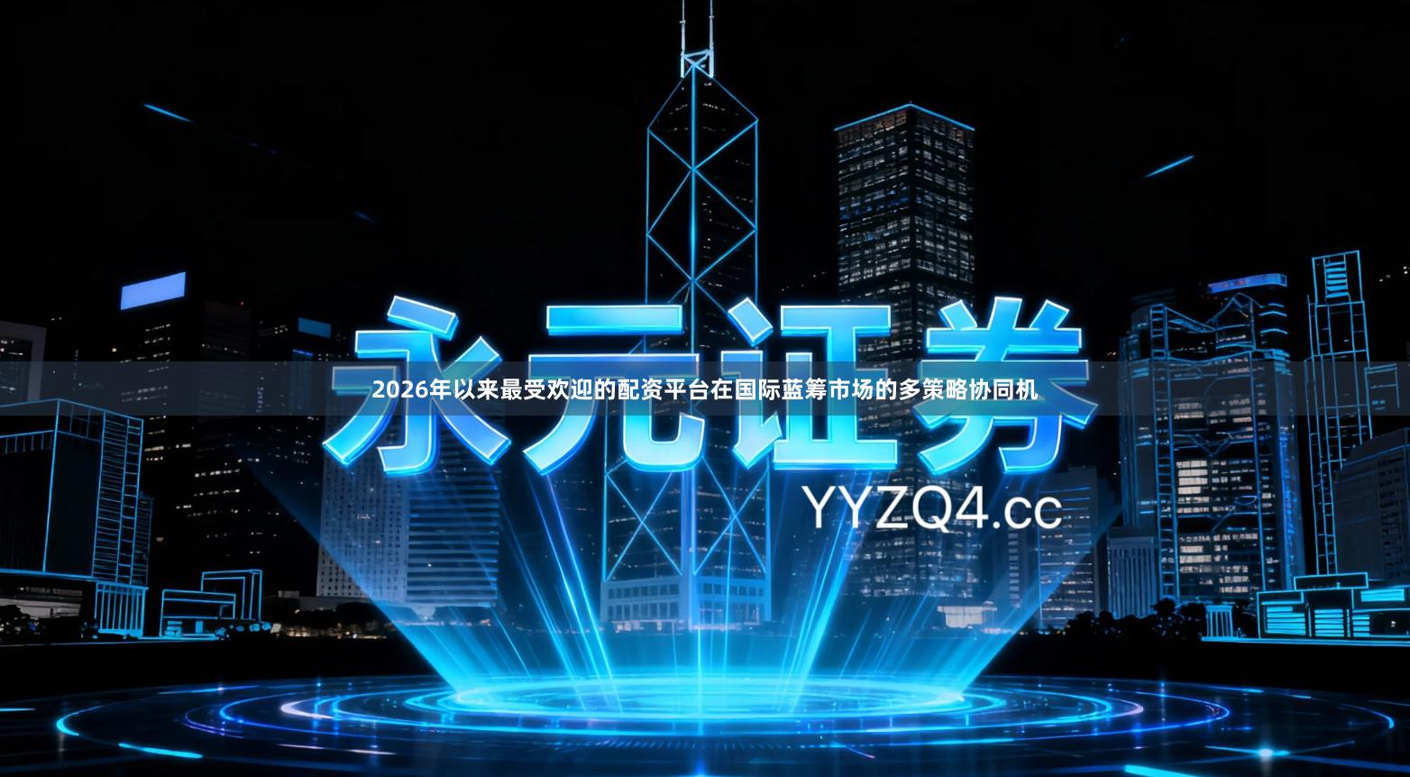 2026年以来最受欢迎的配资平台在国际蓝筹市场的多策略协同机