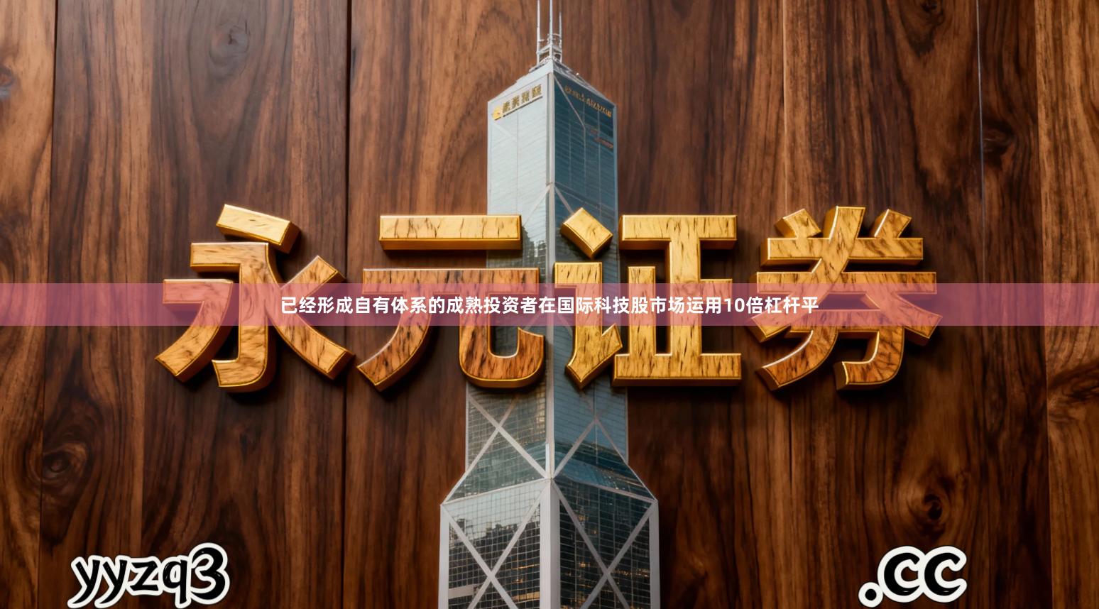 已经形成自有体系的成熟投资者在国际科技股市场运用10倍杠杆平