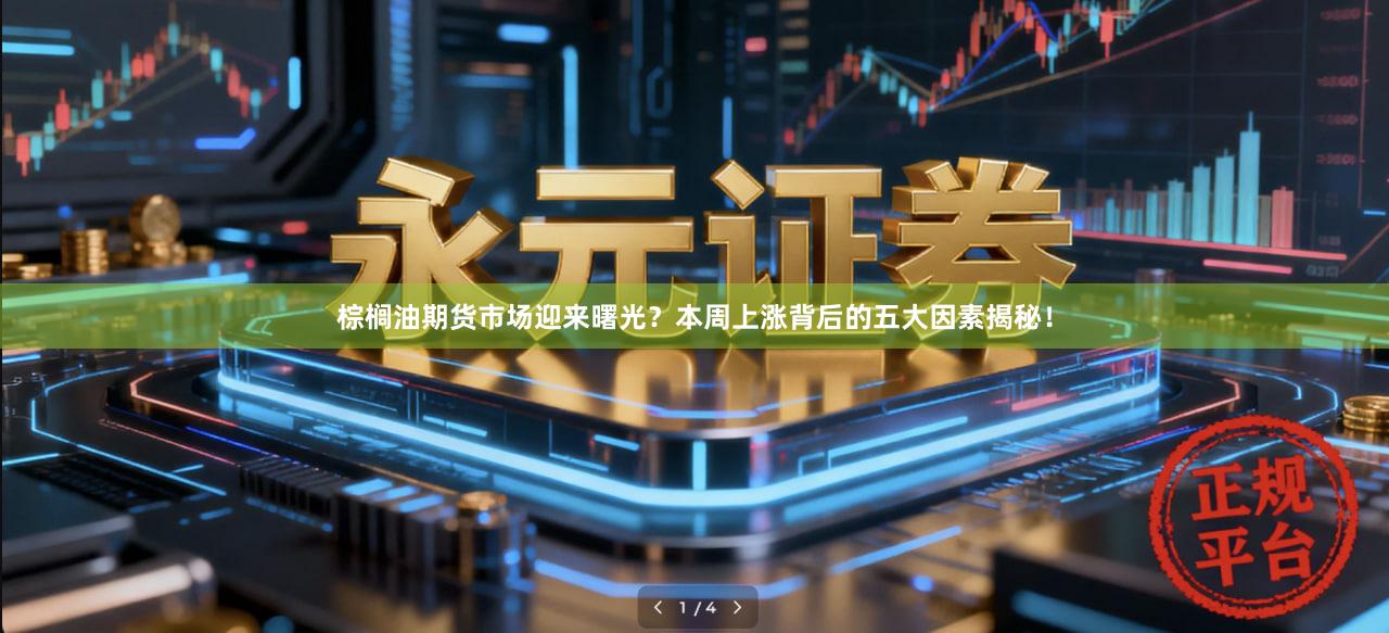棕榈油期货市场迎来曙光？本周上涨背后的五大因素揭秘！