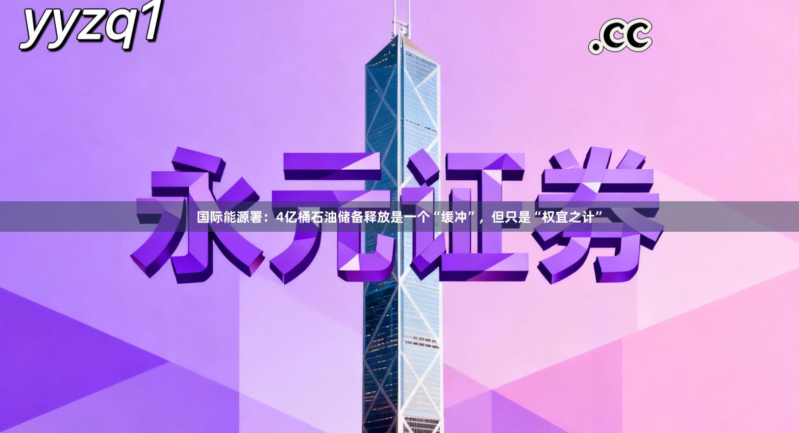 国际能源署：4亿桶石油储备释放是一个“缓冲”，但只是“权宜之计”